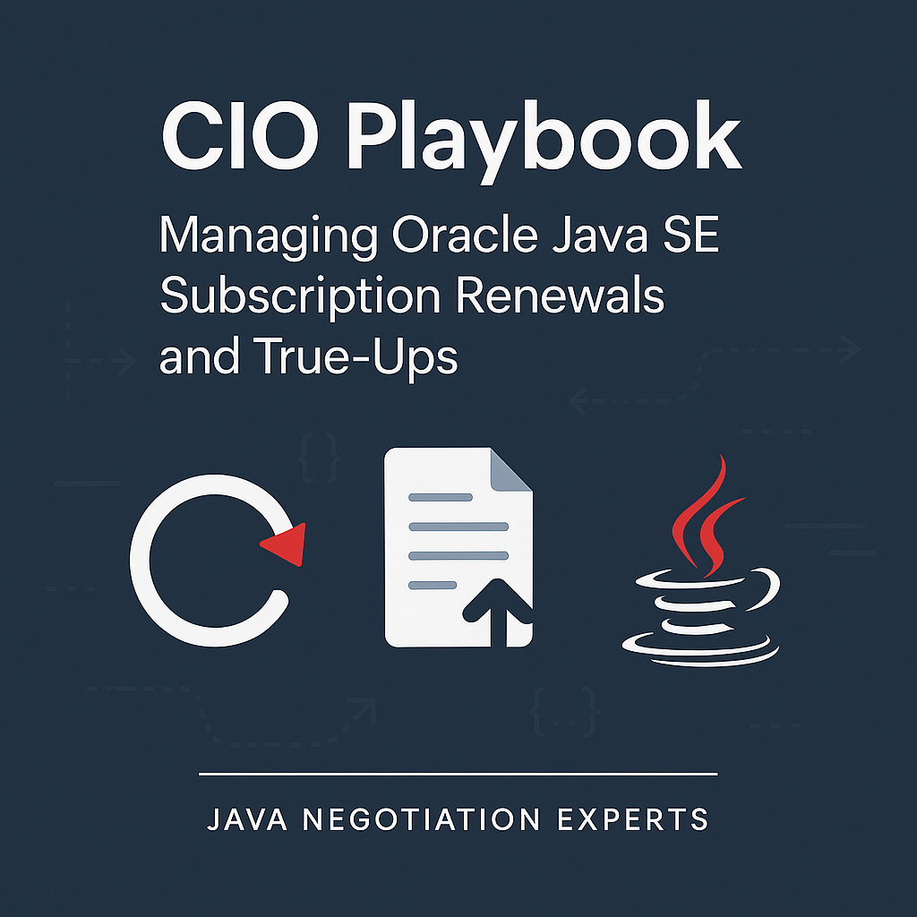 CIO Playbook: Managing Oracle Java SE Subscription Renewals and True‑Ups