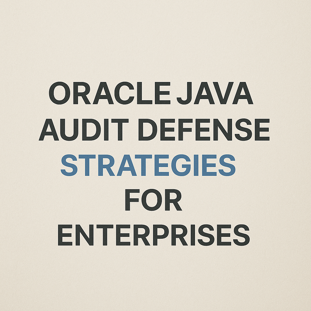 Oracle Java Audit Defense Strategies for Enterprises