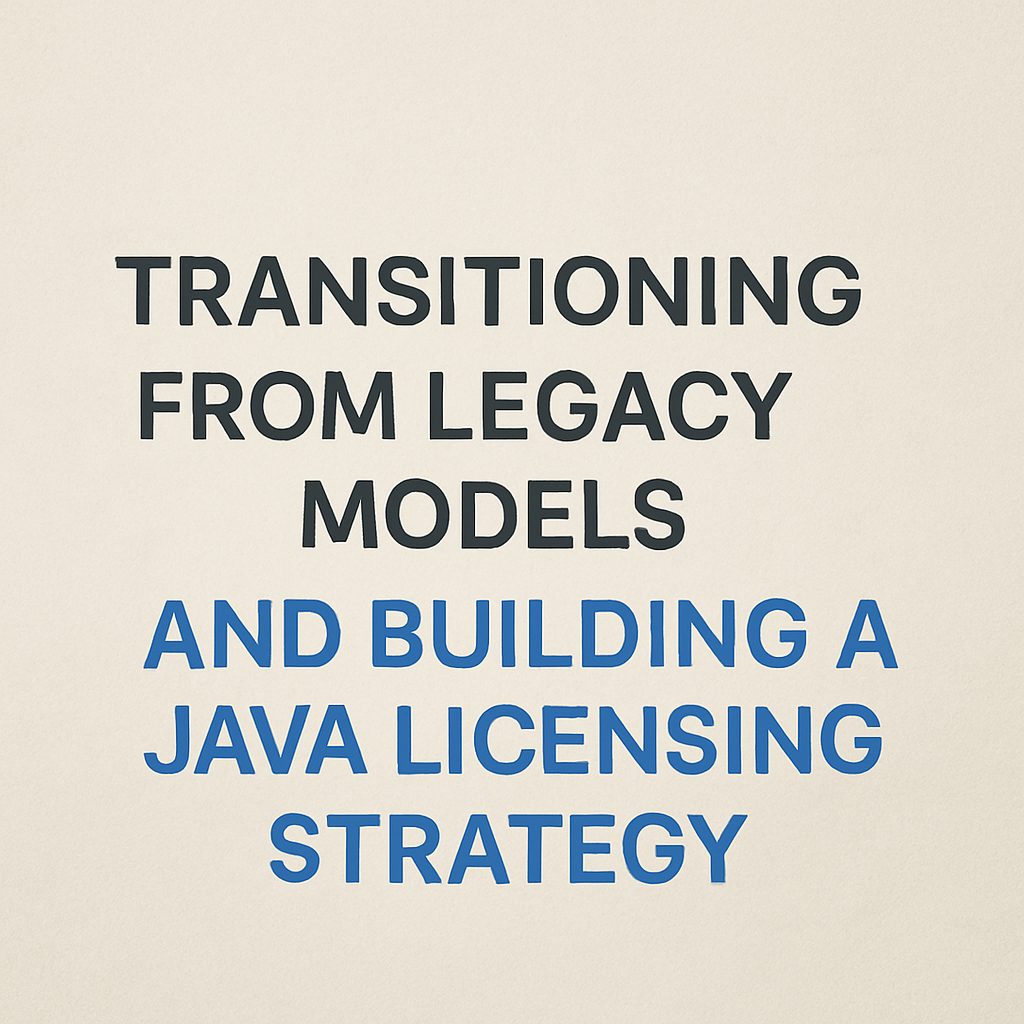 Transitioning from Legacy Models and Building a Java Licensing Strategy