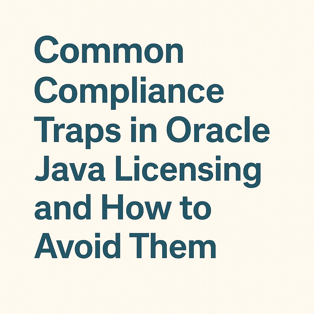 Compliance Traps in Oracle Java Licensing and How to Avoid Them