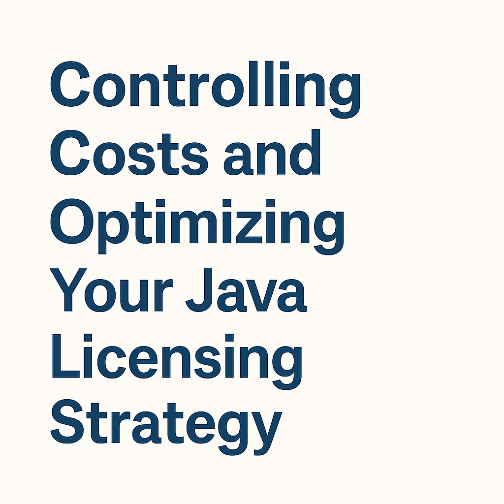 Controlling Costs and Optimizing Your Java Licensing Strategy