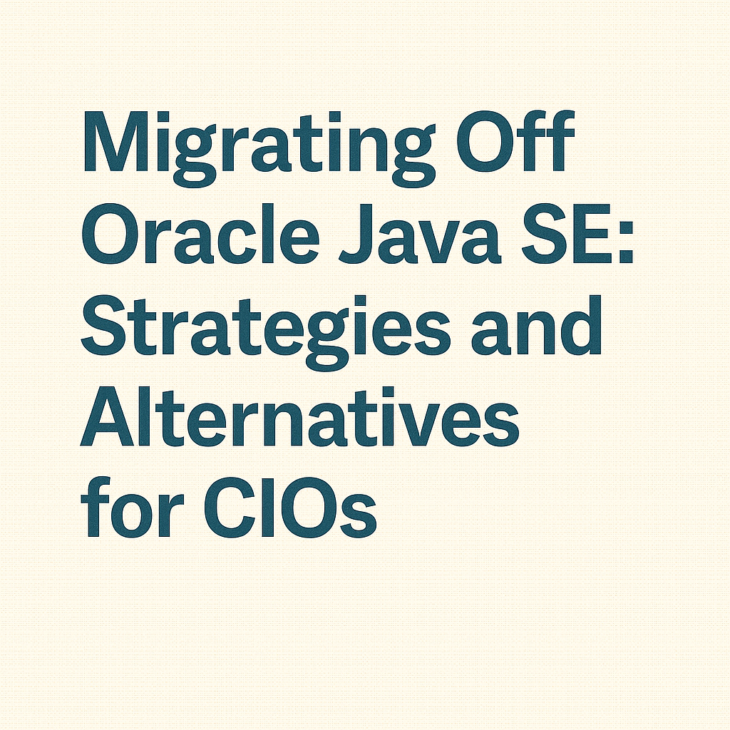Migrating Off Oracle Java SE Strategies and Alternatives for CIOs
